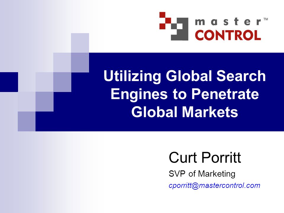 Utilizing Global Search Engines to Penetrate Global Markets Curt Porritt SVP of Marketing