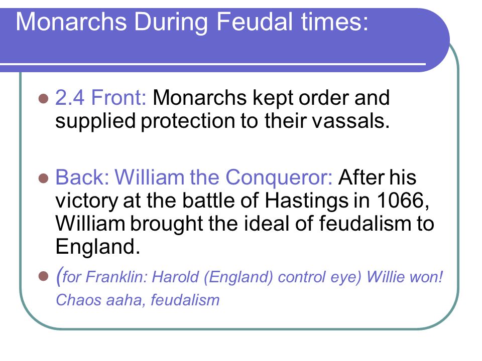 Monarchs During Feudal times: 2.4 Front: Monarchs kept order and supplied protection to their vassals.