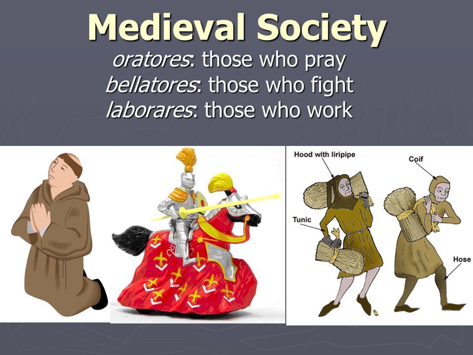 Medieval Society oratores: those who pray bellatores: those who fight laborares: those who work