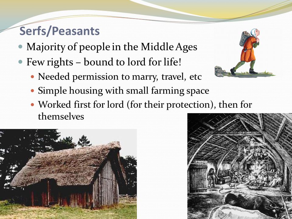 Serfs/Peasants Majority of people in the Middle Ages Few rights – bound to lord for life.