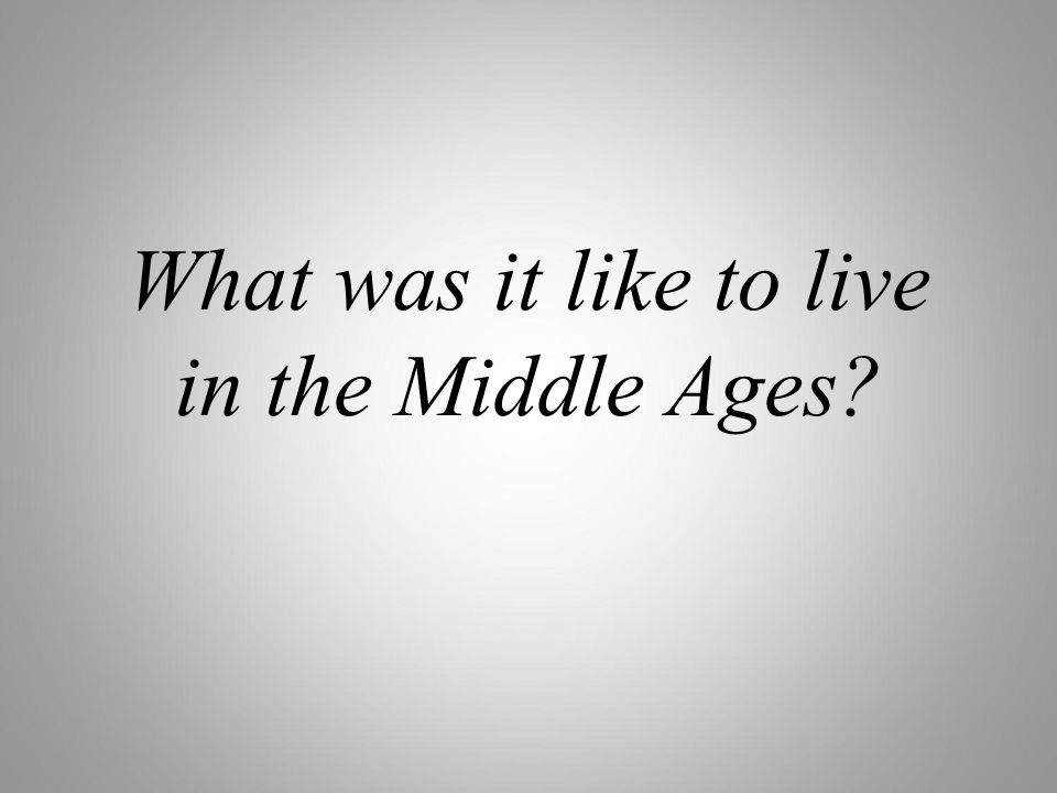 What was it like to live in the Middle Ages