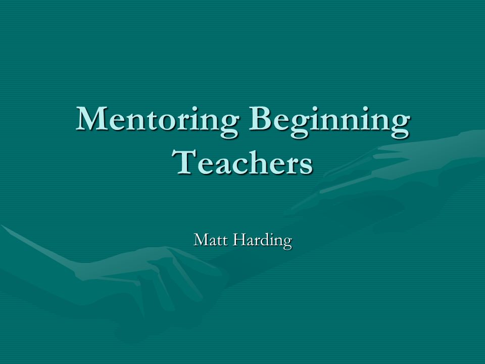 Mentoring Beginning Teachers Matt Harding. Overview ...