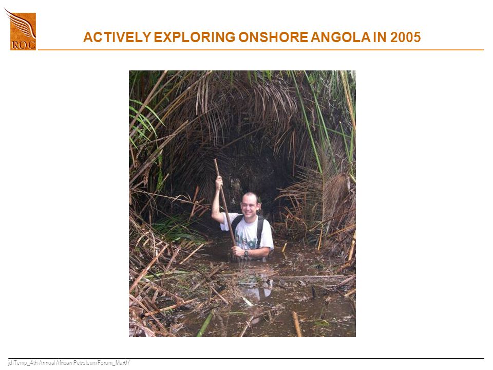 jd-Temp_4th Annual African Petroleum Forum_Mar07 ACTIVELY EXPLORING ONSHORE ANGOLA IN 2005