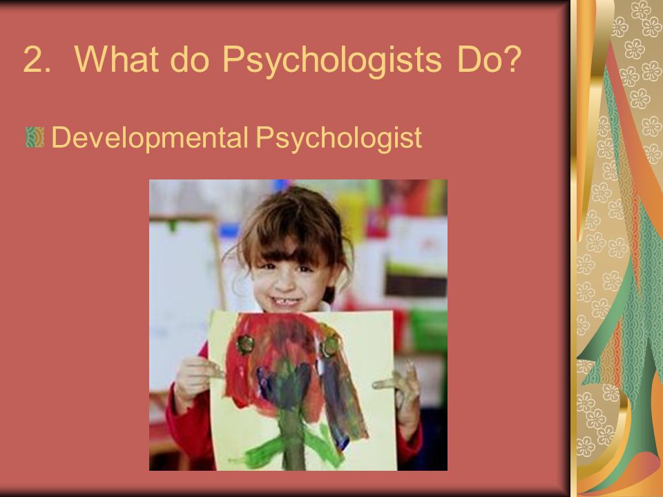 2. What do Psychologists Do Developmental Psychologist