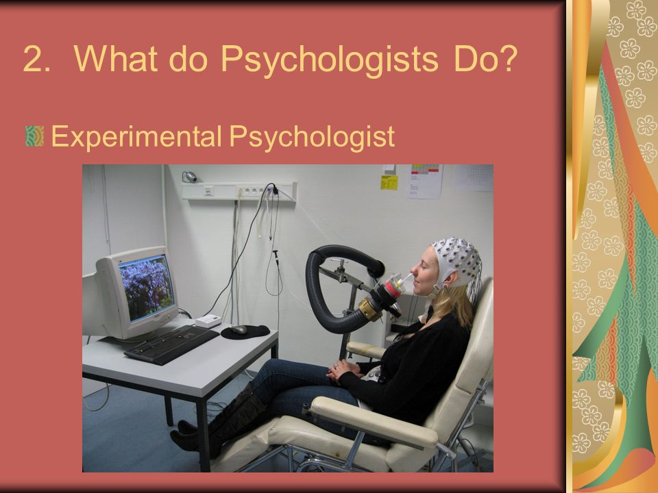 2. What do Psychologists Do Experimental Psychologist
