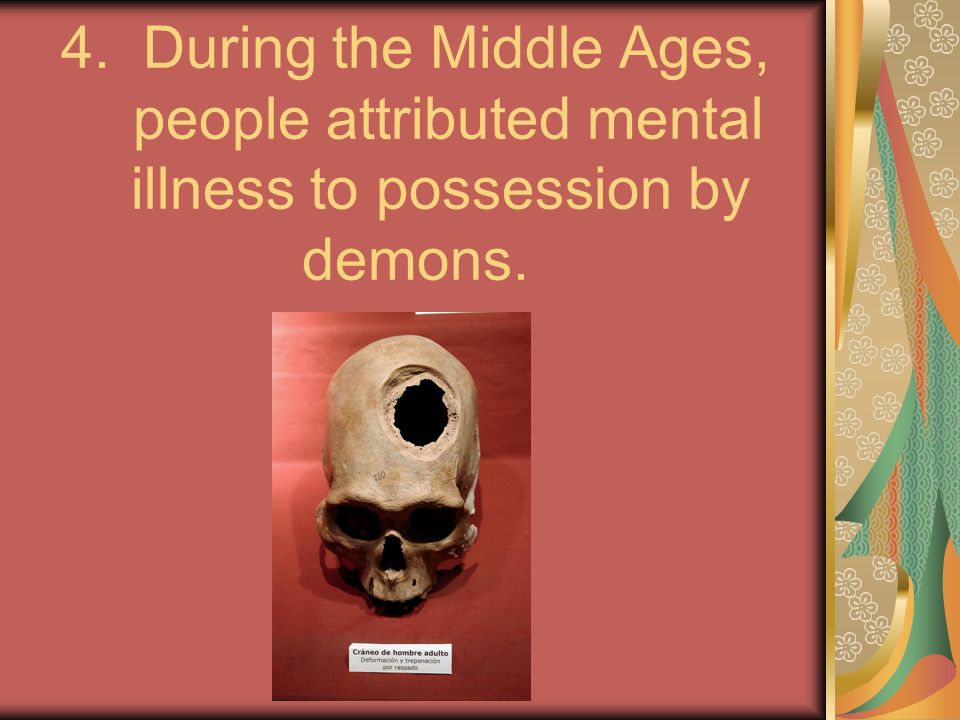 4. During the Middle Ages, people attributed mental illness to possession by demons.