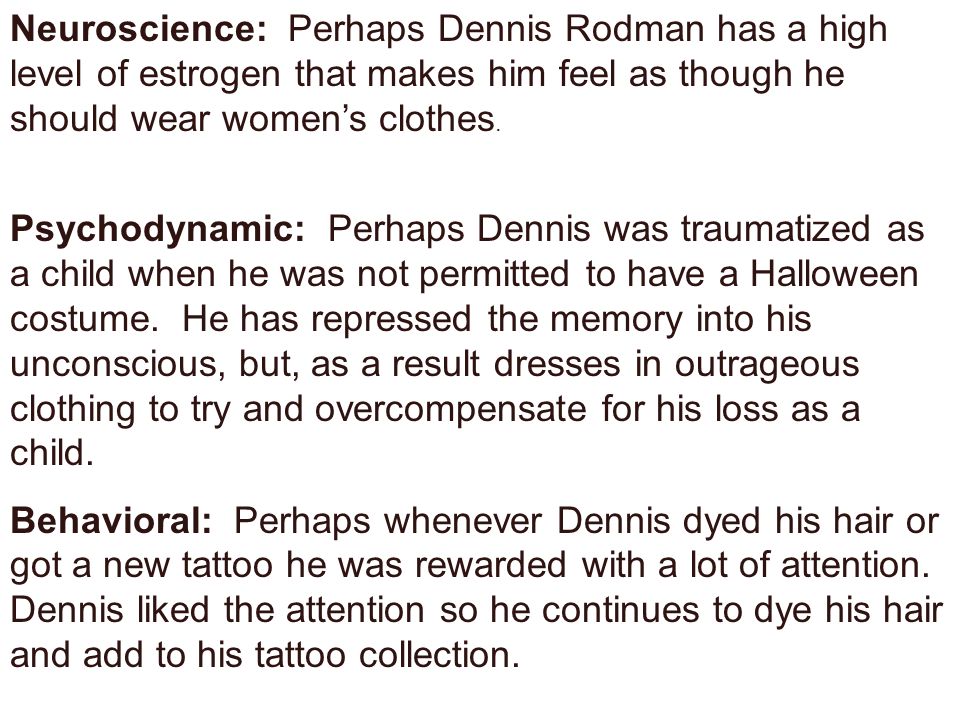 Neuroscience: Perhaps Dennis Rodman has a high level of estrogen that makes him feel as though he should wear women’s clothes.