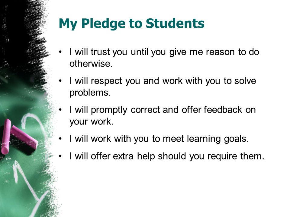 My Pledge to Students I will trust you until you give me reason to do otherwise.