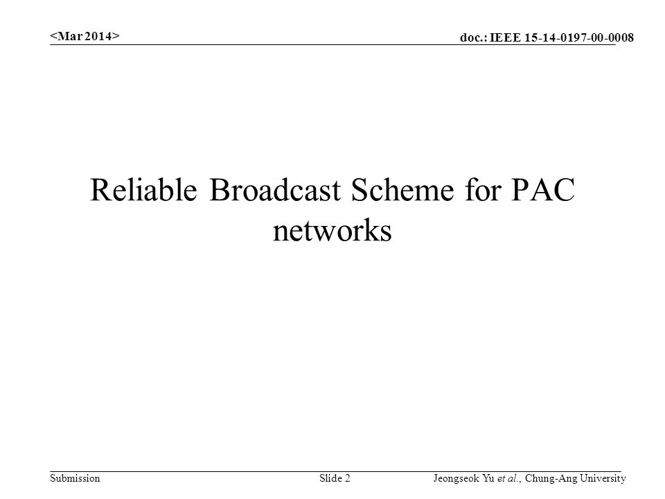 doc.: IEEE Submission Reliable Broadcast Scheme for PAC networks Slide 2 Jeongseok Yu et al., Chung-Ang University