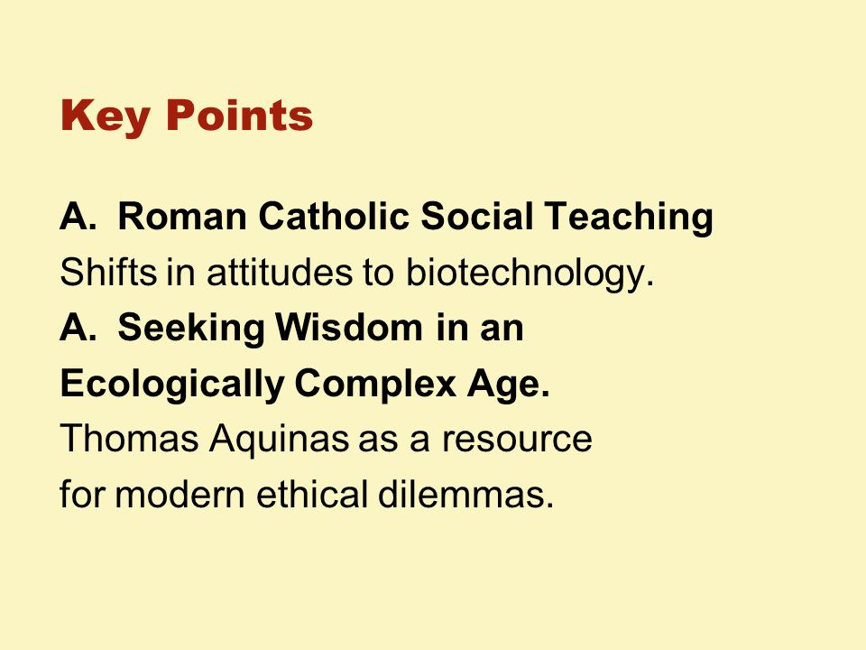Key Points A.Roman Catholic Social Teaching Shifts in attitudes to biotechnology.