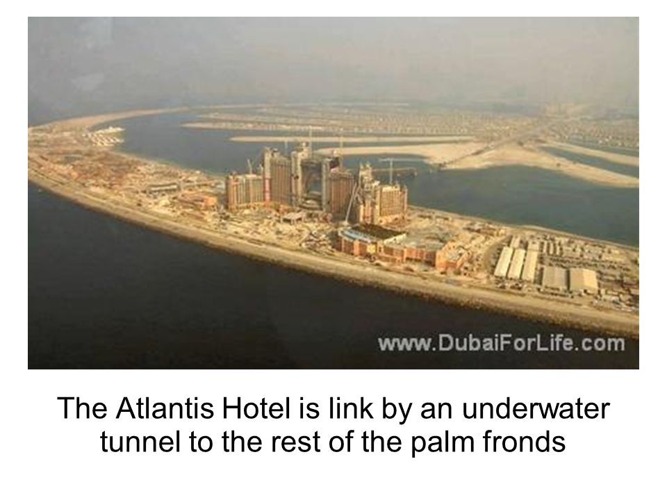 The Atlantis Hotel is link by an underwater tunnel to the rest of the palm fronds
