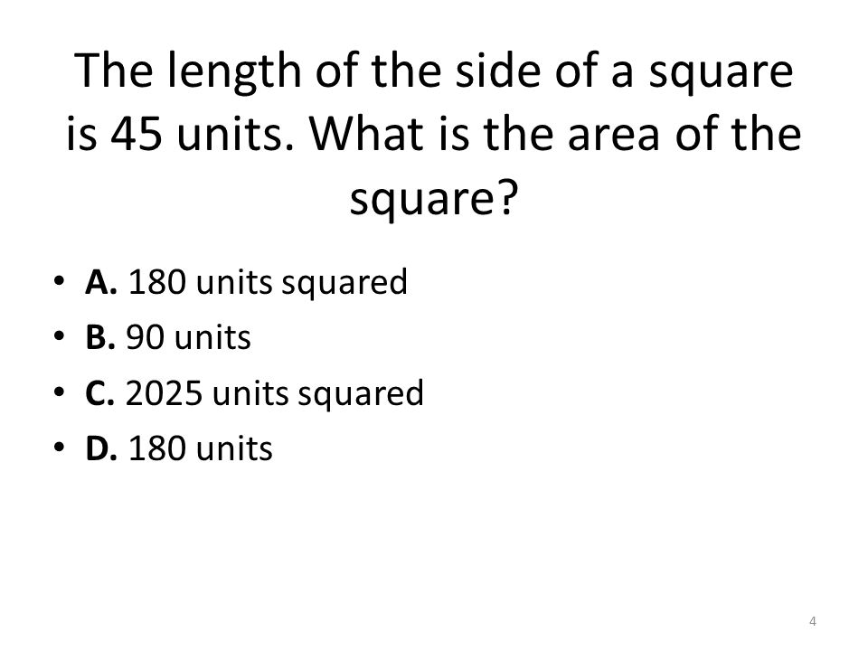 The length of the side of a square is 45 units. What is the area of the square.