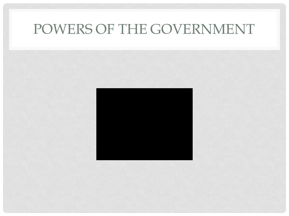 POWERS OF THE GOVERNMENT