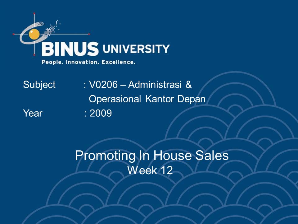 Promoting In House Sales Week 12 Subject : V0206 – Administrasi & Operasional Kantor Depan Year : 2009