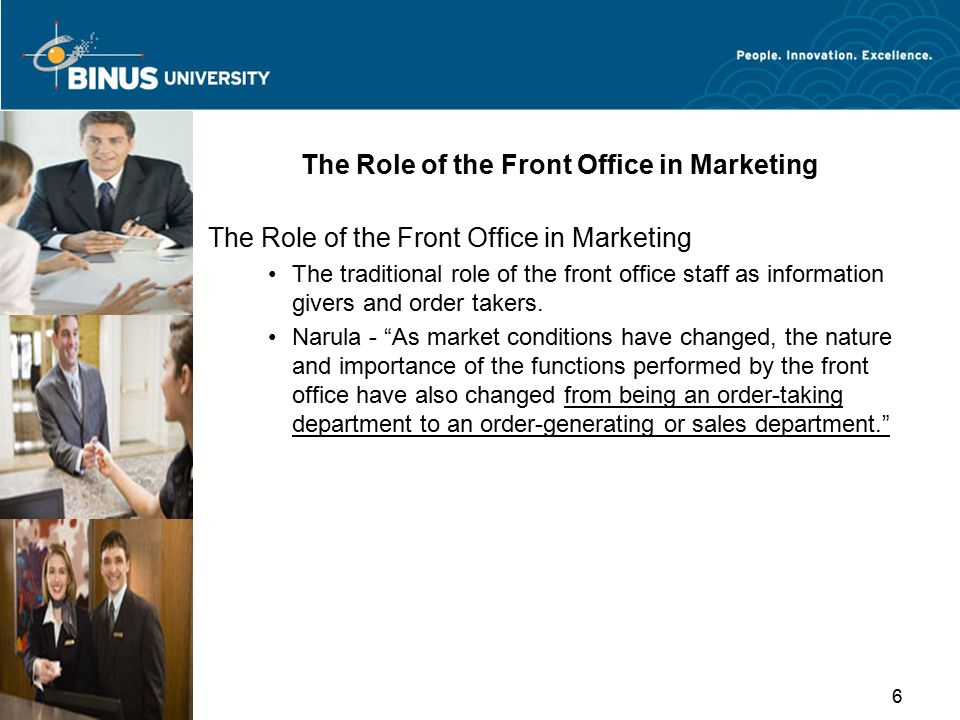 Bina Nusantara 6 The Role of the Front Office in Marketing The traditional role of the front office staff as information givers and order takers.