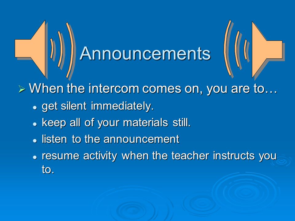 Announcements  When the intercom comes on, you are to… get silent immediately.