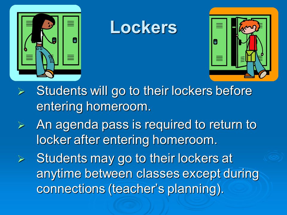 Lockers  Students will go to their lockers before entering homeroom.