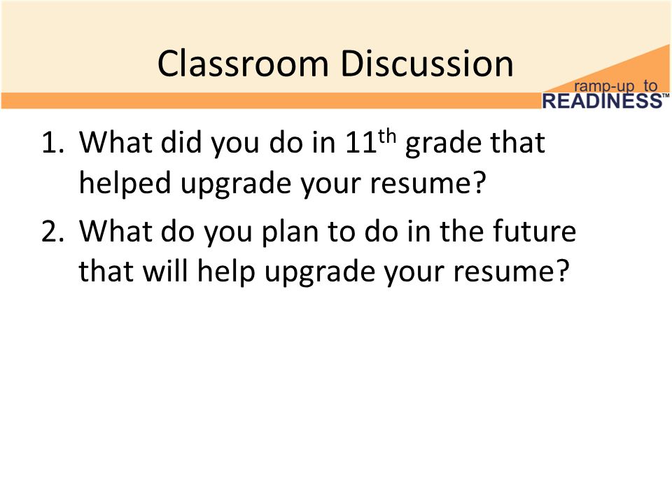 Classroom Discussion 1.What did you do in 11 th grade that helped upgrade your resume.