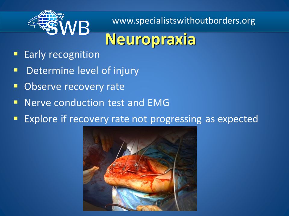 Neuropraxia  Early recognition  Determine level of injury  Observe recovery rate  Nerve conduction test and EMG  Explore if recovery rate not progressing as expected