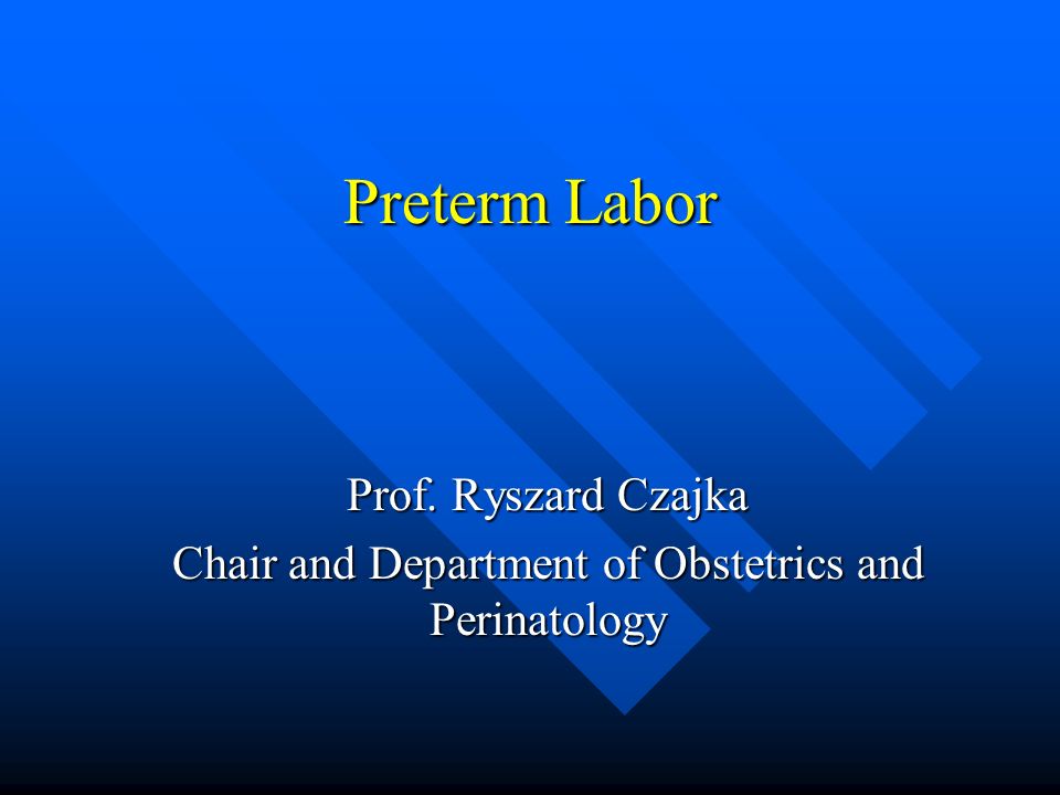 Preterm Labor Prof. Ryszard Czajka Chair and Department of Obstetrics and Perinatology