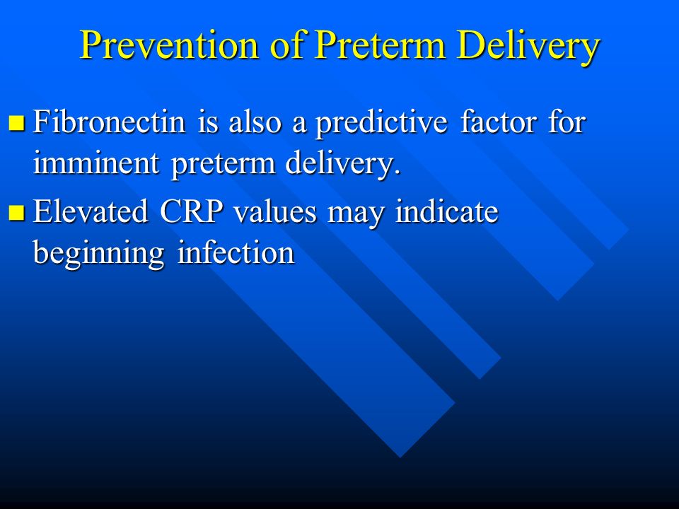 Prevention of Preterm Delivery Fibronectin is also a predictive factor for imminent preterm delivery.
