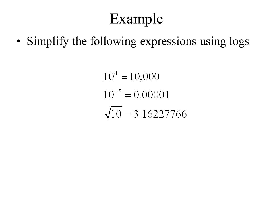 Example Simplify the following expressions using logs