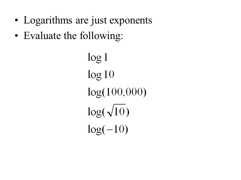 Logarithms are just exponents Evaluate the following: