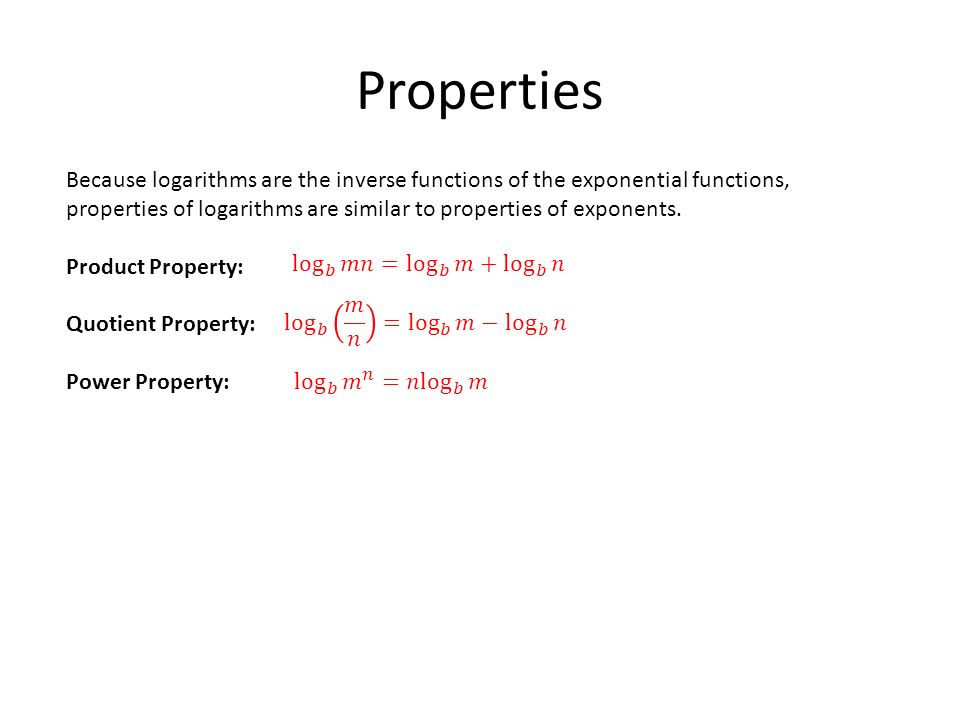 Properties Because logarithms are the inverse functions of the exponential functions, properties of logarithms are similar to properties of exponents.