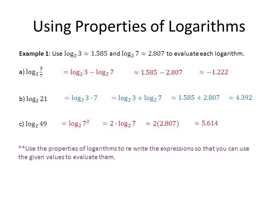 Using Properties of Logarithms **Use the properties of logarithms to re write the expressions so that you can use the given values to evaluate them.