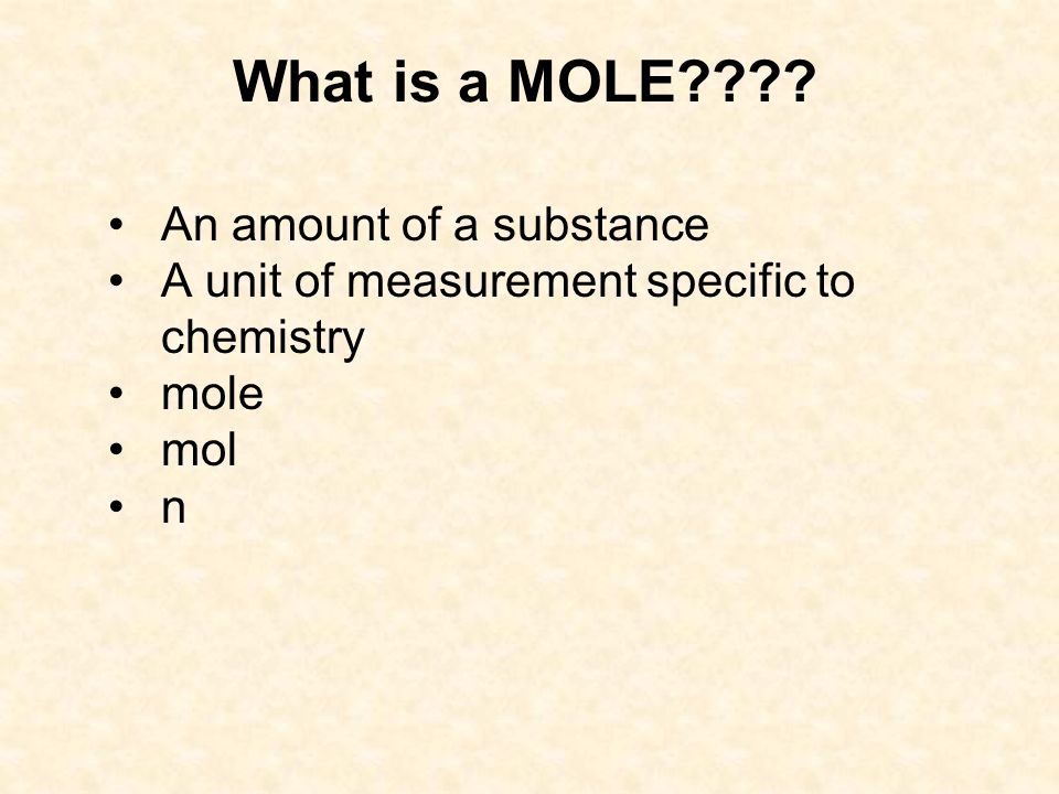 What is a MOLE An amount of a substance A unit of measurement specific to chemistry mole mol n
