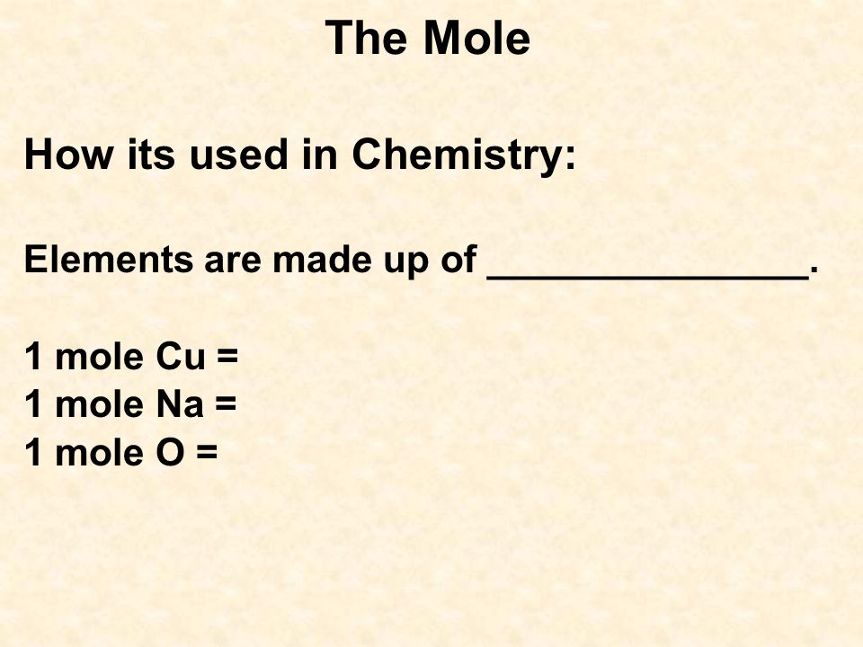 The Mole How its used in Chemistry: Elements are made up of _______________.