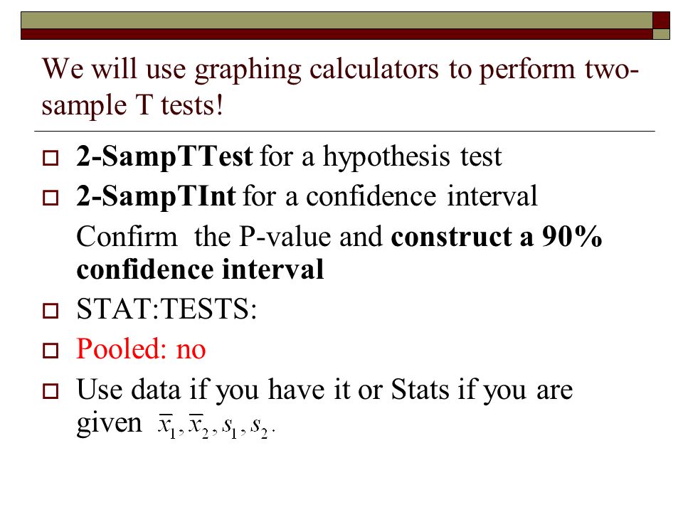 We will use graphing calculators to perform two- sample T tests.