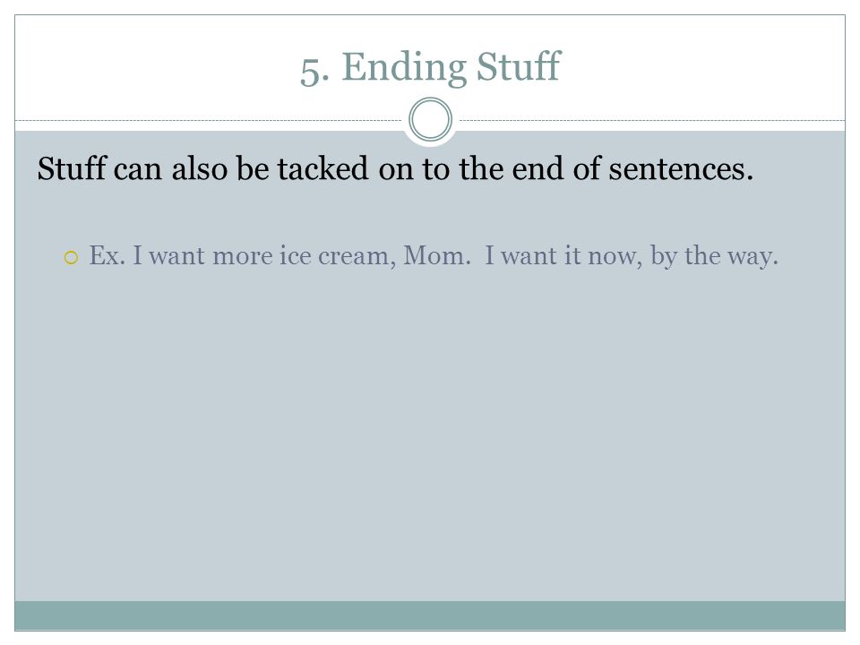 5. Ending Stuff Stuff can also be tacked on to the end of sentences.