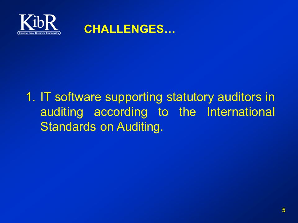 5 CHALLENGES… 1.IT software supporting statutory auditors in auditing according to the International Standards on Auditing.