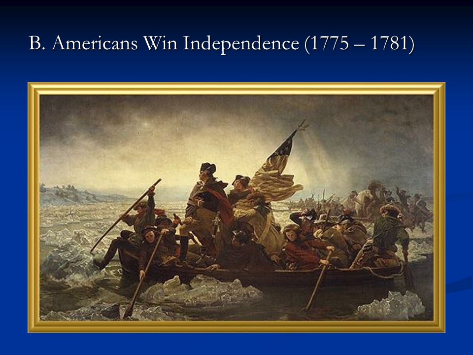 B. Americans Win Independence (1775 – 1781)