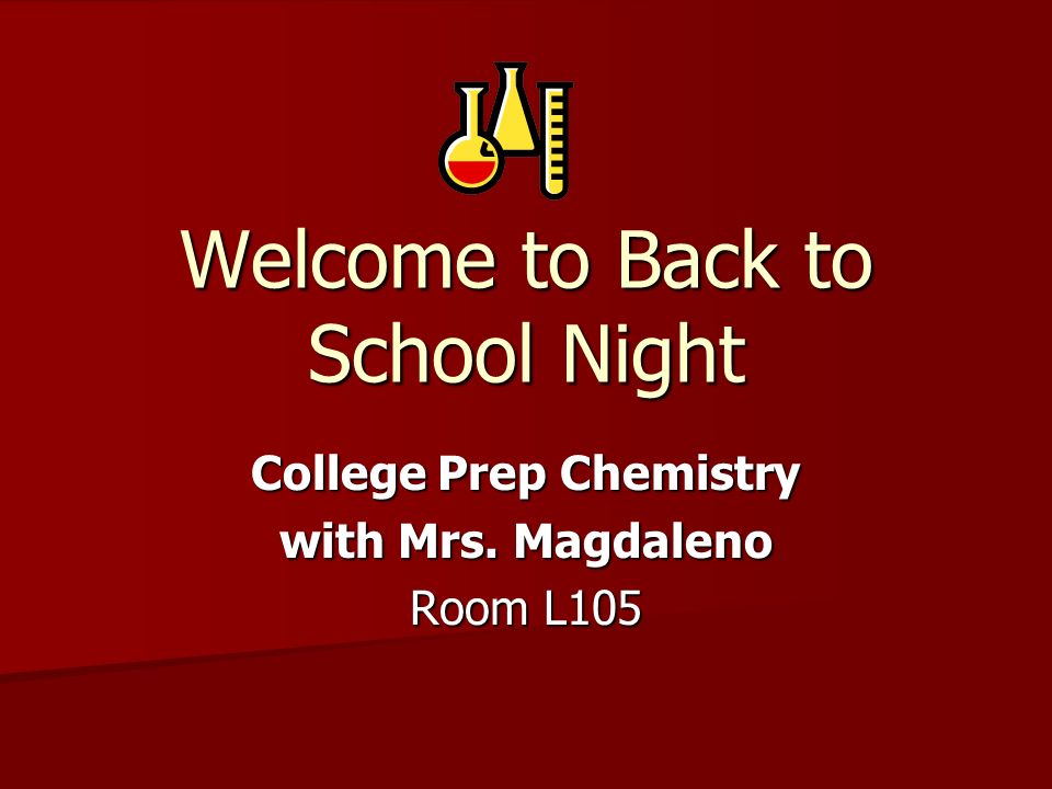 Welcome to Back to School Night College Prep Chemistry with Mrs. Magdaleno Room L105