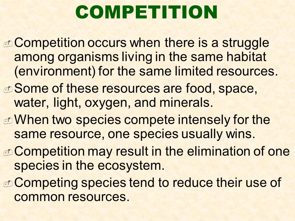 COMPETITION  Competition occurs when there is a struggle among organisms living in the same habitat (environment) for the same limited resources.