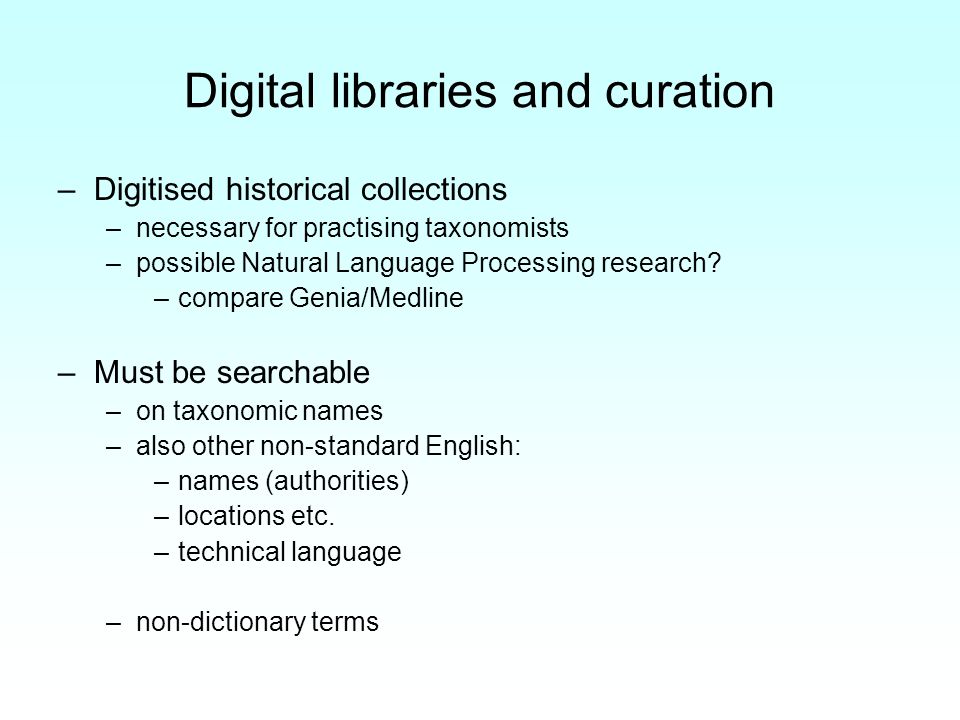 Digital libraries and curation –Digitised historical collections –necessary for practising taxonomists –possible Natural Language Processing research.