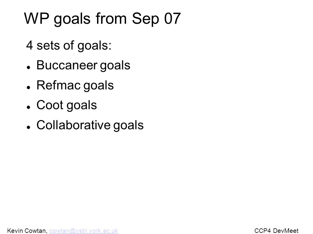 Kevin Cowtan, DevMeet WP goals from Sep 07 4 sets of goals: Buccaneer goals Refmac goals Coot goals Collaborative goals
