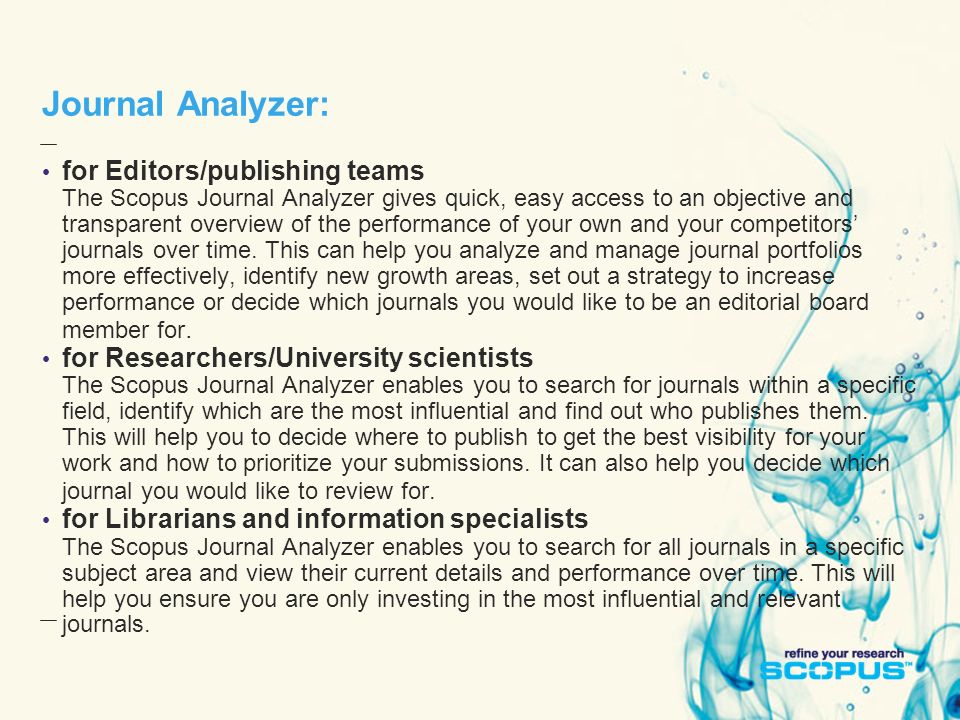 Journal Analyzer: for Editors/publishing teams The Scopus Journal Analyzer gives quick, easy access to an objective and transparent overview of the performance of your own and your competitors’ journals over time.