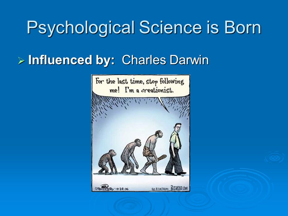 Psychological Science is Born  Influenced by: Charles Darwin