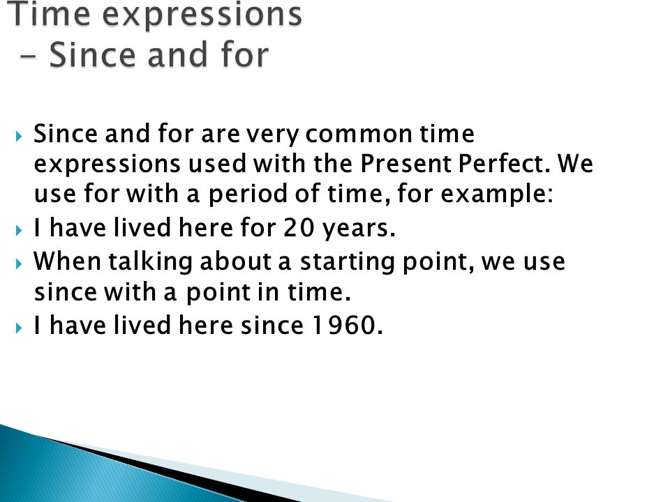 Time expressions - Since and for  Since and for are very common time expressions used with the Present Perfect.