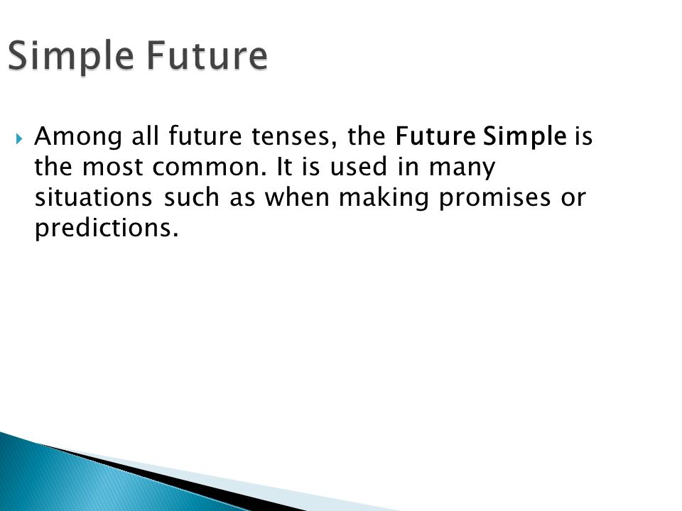 Simple Future  Among all future tenses, the Future Simple is the most common.