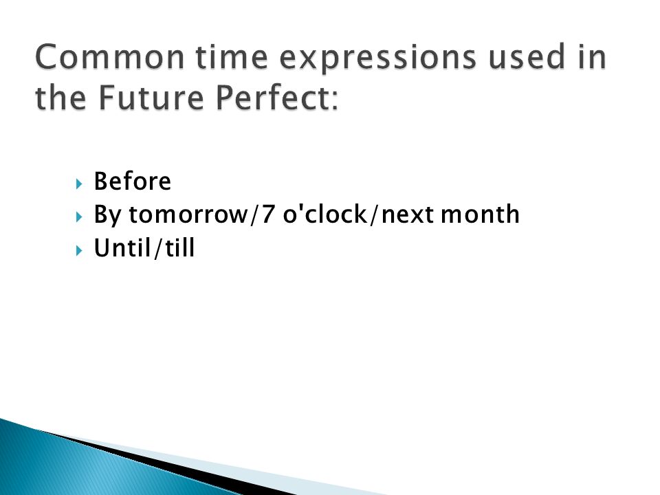 Common time expressions used in the Future Perfect:  Before  By tomorrow/7 o clock/next month  Until/till