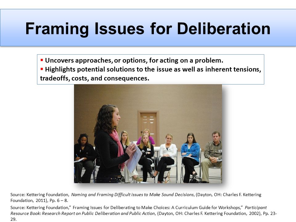 Framing Issues for Deliberation  Uncovers approaches, or options, for acting on a problem.