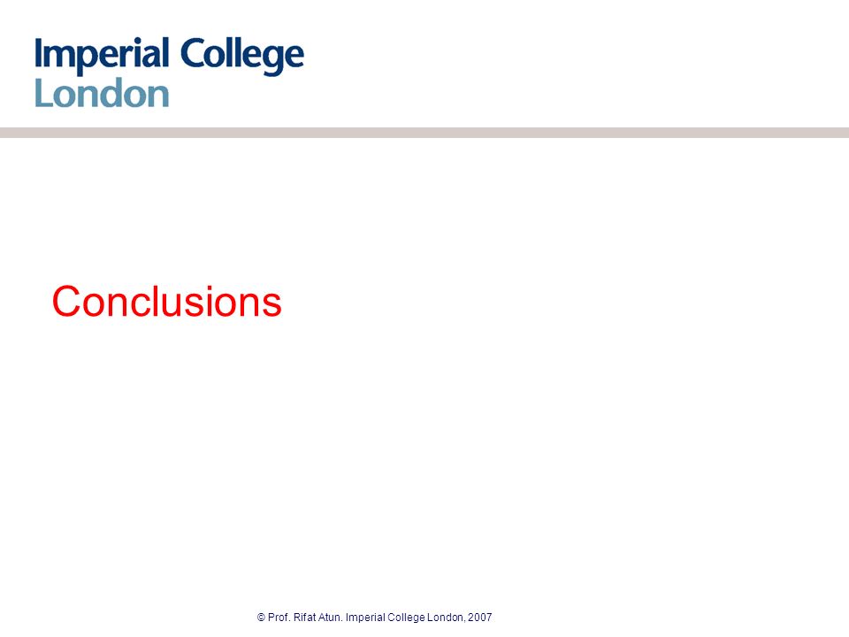 © Prof. Rifat Atun. Imperial College London, 2007 Conclusions