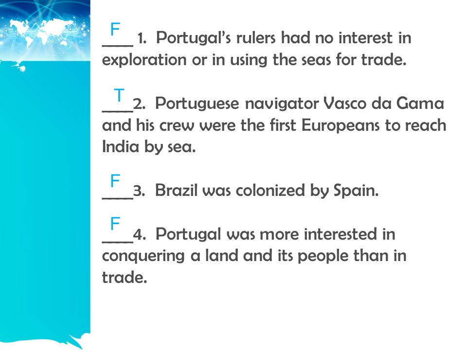 ____ 1. Portugal’s rulers had no interest in exploration or in using the seas for trade.