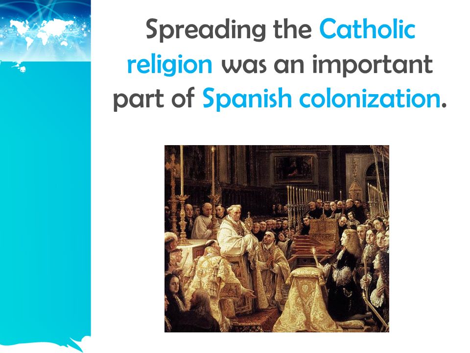 Spreading the Catholic religion was an important part of Spanish colonization.