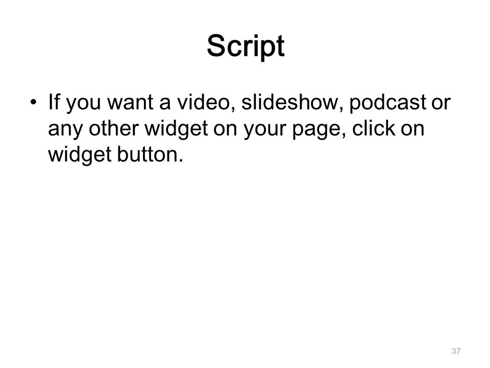 Script If you want a video, slideshow, podcast or any other widget on your page, click on widget button.