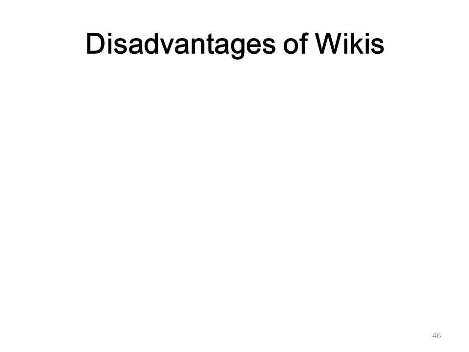 Disadvantages of Wikis 46